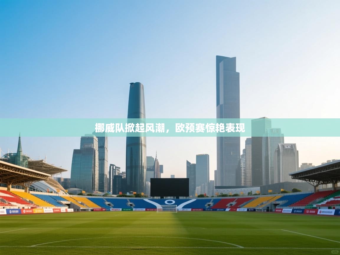 挪威队掀起风潮，欧预赛惊艳表现  第2张